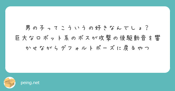 男の子ってこういうの好きなんでしょ？
巨大なロボット系のボスが攻撃の後駆動音を響かせながらデフォルトポーズに戻るやつ