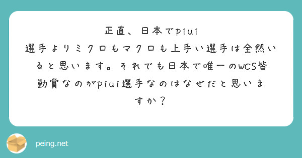 正直、日本でpiui 選手よりミクロもマクロも上手い選手は全然いると思います。それでも日本で唯一のWCS皆勤賞なのがpiui選手なのはなぜだと思いますか？