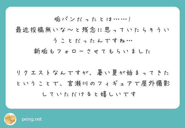 垢バンだったとは……!
最近投稿無いな～と残念に思っていたらそういうことだったんですね…　新垢もフォローさせてもらいました

リクエストなんですが、暑い夏が始まってきたということで、宮瀬川のフィギュアで屋外撮影していただけると嬉しいです😊