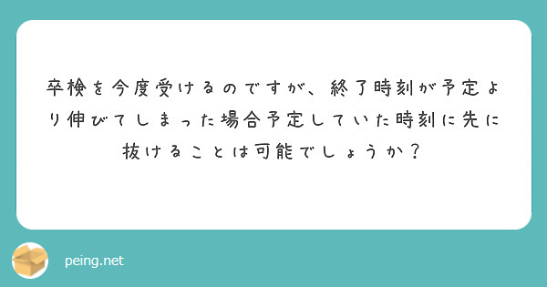 卒検を今度受けるのですが、終了時刻が予定より伸びてしまった場合予定していた時刻に先に抜けることは可能でしょうか？