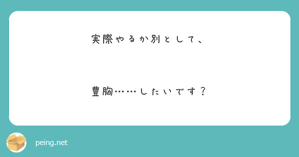 実際やるか別として、


豊胸……したいです？