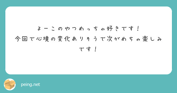 よーこのやつめっちゃ好きです！
今回で心境の変化ありそうで次がめちゃ楽しみです！