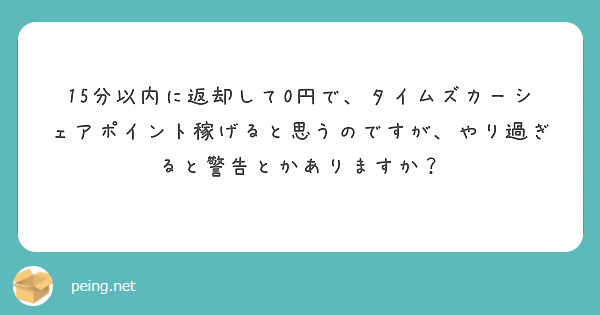 15分以内に返却して0円で、タイムズカーシェアポイント稼げると思うのですが、やり過ぎると警告とかありますか？