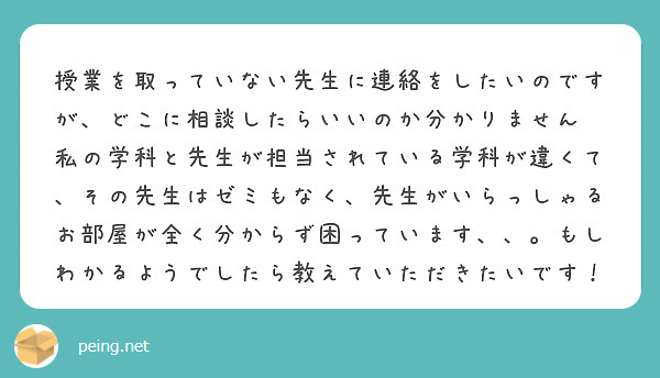 授業を取っていない先生に連絡をしたいのですが、どこに相談したらいいのか分かりません😭私の学科と先生が担当されている学科が違くて、その先生はゼミもなく、先生がいらっしゃるお部屋が全く分からず困っています、、。もしわかるようでしたら教えていただきたいです！