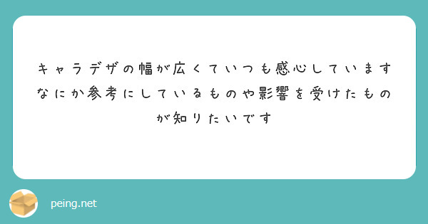 キャラデザの幅が広くていつも感心しています
なにか参考にしているものや影響を受けたものが知りたいです