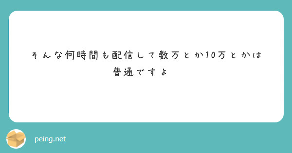 そんな何時間も配信して数万とか10万とかは普通ですよ😮