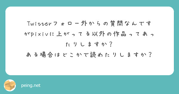 Twitterフォロー外からの質問なんですがpixivに上がってる以外の作品ってあったりしますか？
ある場合はどこかで読めたりしますか？