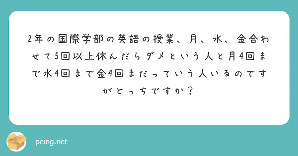 2年の国際学部の英語の授業、月、水、金合わせて5回以上休んだらダメという人と月4回まで水4回まで金4回まだっていう人いるのですがどっちですか？