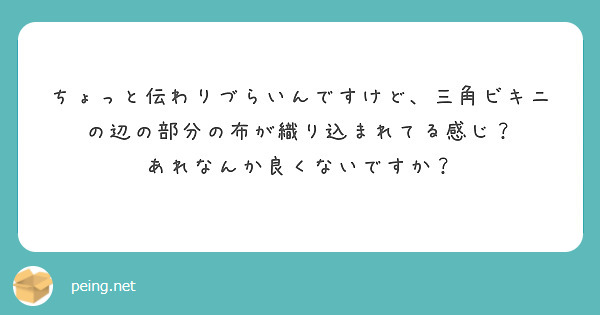 ちょっと伝わりづらいんですけど、三角ビキニの辺の部分の布が織り込まれてる感じ？　あれなんか良くないですか？