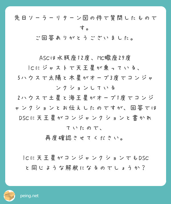先日ソーラーリターン図の件で質問したものです。
ご回答ありがとうございました。

ASCは水瓶座12度、MC蠍座29度
ICにジャストで天王星が乗っている、 5ハウスで太陽と木星がオーブ3度でコンジャ
ンクションしている 2ハウスで土星と海王星がオーブ1度でコンジャンクションとお伝えしたのですが、回答ではDSCに天王星がコンジャンクションと書かれていたので、
再度確認させてください。

ICに天王星がコンジャンクションでもDSCと同じような解釈になるのでしょうか？
