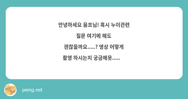 안녕하세요 움프님! 혹시 누이관련 질문 여기에 해도 괜찮을까요.....? 영상 어떻게 촬영 하시는지 궁금해욧.....🥺