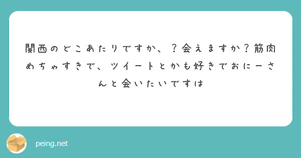 関西のどこあたりですか、？会えますか？筋肉めちゃすきで、ツイートとかも好きでおにーさんと会いたいですは