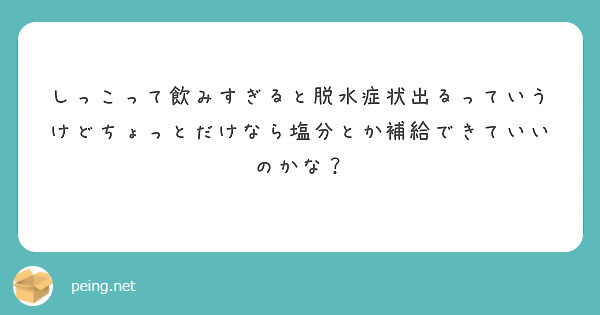 しっこって飲みすぎると脱水症状出るっていうけどちょっとだけなら塩分とか補給できていいのかな？