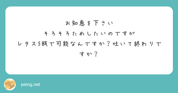 お知恵を下さい
そろそろためしたいのですが
レタス5瓶で可能なんですか？吐いて終わりですか？