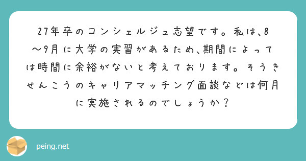 27年卒のコンシェルジュ志望です。私は､8〜9月に大学の実習があるため､期間によっては時間に余裕がないと考えております。そうきせんこうのキャリアマッチング面談などは何月に実施されるのでしょうか？