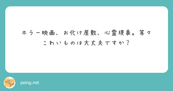 ホラー映画、お化け屋敷、心霊現象。等々
こわいものは大丈夫ですか？