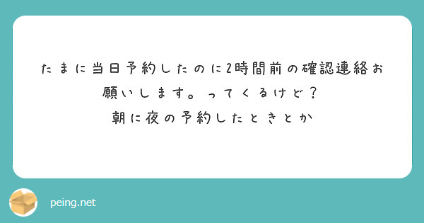 たまに当日予約したのに2時間前の確認連絡お願いします。ってくるけど？
朝に夜の予約したときとか