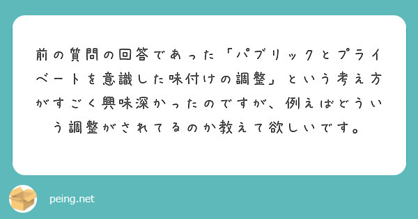 前の質問の回答であった「パブリックとプライベートを意識した味付けの調整」という考え方がすごく興味深かったのですが、例えばどういう調整がされてるのか教えて欲しいです。