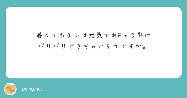 暑くてもチンは元気でおFェラ塾は
バリバリできちゃいそうですか。