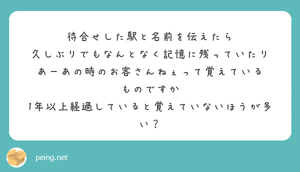 待合せした駅と名前を伝えたら
久しぶりでもなんとなく記憶に残っていたり
あーあの時のお客さんねぇって覚えている
ものですか
1年以上経過していると覚えていないほうが多い？