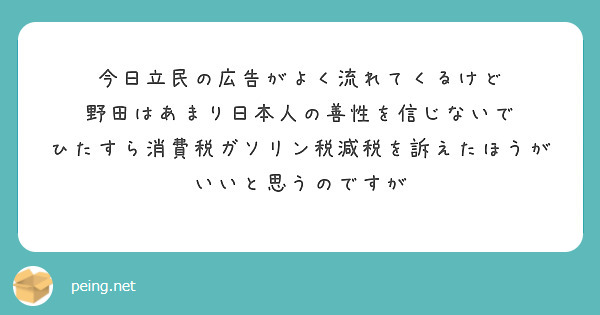 今日立民の広告がよく流れてくるけど
野田はあまり日本人の善性を信じないで
ひたすら消費税ガソリン税減税を訴えたほうがいいと思うのですが