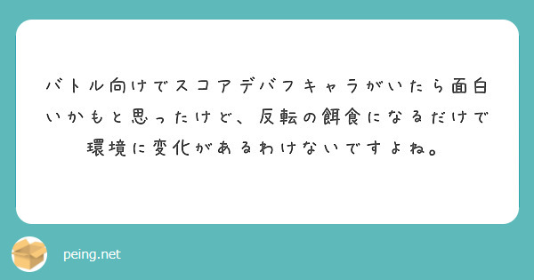 バトル向けでスコアデバフキャラがいたら面白いかもと思ったけど、反転の餌食になるだけで環境に変化があるわけないですよね。