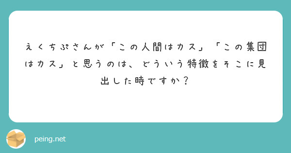 えくちぷさんが「この人間はカス」「この集団はカス」と思うのは、どういう特徴をそこに見出した時ですか？