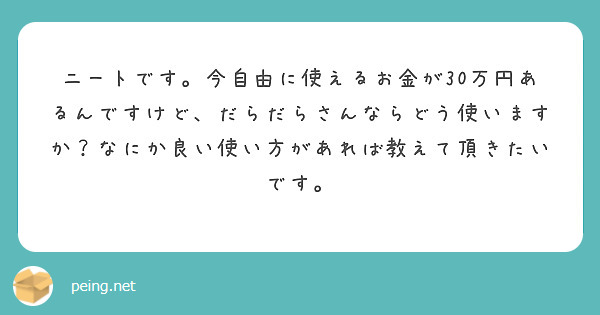 ニートです。今自由に使えるお金が30万円あるんですけど、だらだらさんならどう使いますか？なにか良い使い方があれば教えて頂きたいです。