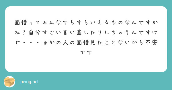 面接ってみんなすらすらいえるものなんですかね？自分すごい言い直したりしちゃうんですけど・・・ほかの人の面接見たことないから不安です