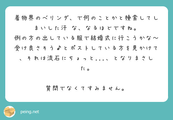 着物界のベリンダ、で何のことかと検索してしまいした汗　な、なるほどですね。
例の方の出している服で結婚式に行こうかな〜受け良さそう♪とポストしている方を見かけて、それは流石にちょっと...、となりまさした。

質問でなくてすみません。