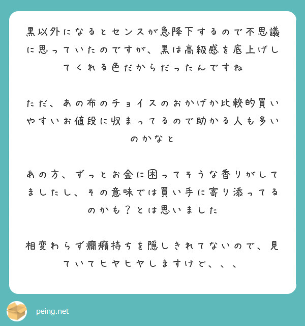 黒以外になるとセンスが急降下するので不思議に思っていたのですが、黒は高級感を底上げしてくれる色だからだったんですね

ただ、あの布のチョイスのおかげか比較的買いやすいお値段に収まってるので助かる人も多いのかなと

あの方、ずっとお金に困ってそうな香りがしてましたし、その意味では買い手に寄り添ってるのかも？とは思いました

相変わらず癇癪持ちを隠しきれてないので、見ていてヒヤヒヤしますけど、、、