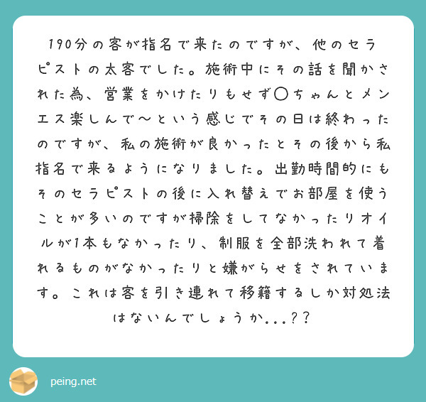 190分の客が指名で来たのですが、他のセラピストの太客でした。施術中にその話を聞かされた為、営業をかけたりもせず◯ちゃんとメンエス楽しんで〜という感じでその日は終わったのですが、私の施術が良かったとその後から私指名で来るようになりました。出勤時間的にもそのセラピストの後に入れ替えでお部屋を使うことが多いのですが掃除をしてなかったりオイルが1本もなかったり、制服を全部洗われて着れるものがなかったりと嫌がらせをされています。これは客を引き連れて移籍するしか対処法はないんでしょうか...?？