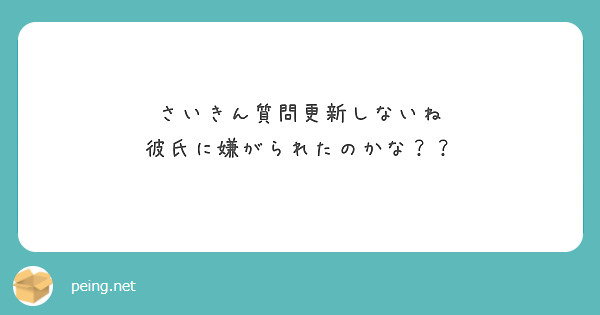 さいきん質問更新しないね
彼氏に嫌がられたのかな？？