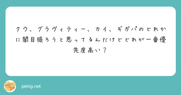 クウ、グラヴィティー、カイ、ギガパのどれかに闇目振ろうと思ってるんだけどどれが一番優先度高い？
