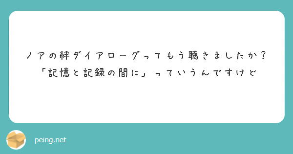 ノアの絆ダイアローグってもう聴きましたか？
「記憶と記録の間に」っていうんですけど