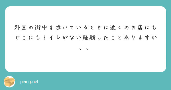 外国の街中を歩いているときに近くのお店にもどこにもトイレがない経験したことありますか、、