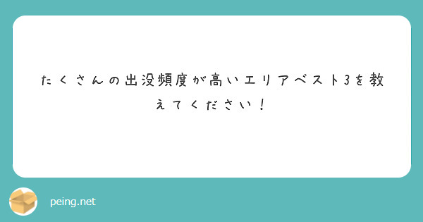 たくさんの出没頻度が高いエリアベスト3を教えてください！
