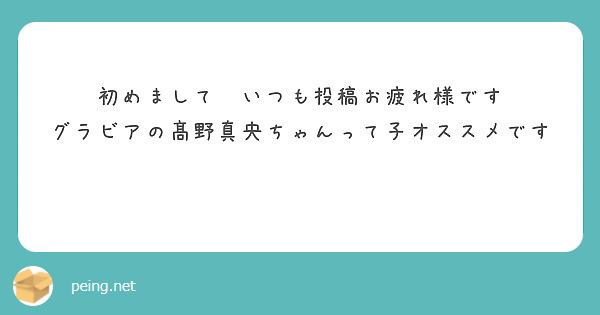 初めまして💕いつも投稿お疲れ様です
グラビアの髙野真央ちゃんって子オススメです💕