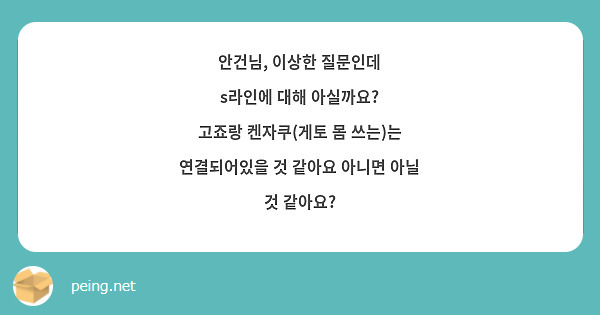 안건님, 이상한 질문인데
s라인에 대해 아실까요?
고죠랑 켄자쿠(게토 몸 쓰는)는 연결되어있을 것 같아요 아니면 아닐 것 같아요?