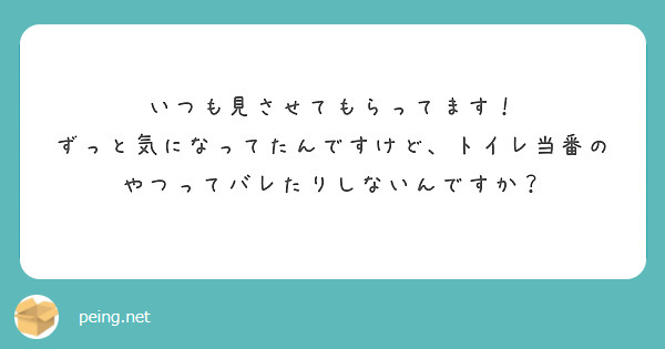 いつも見させてもらってます！
ずっと気になってたんですけど、トイレ当番のやつってバレたりしないんですか？