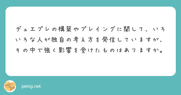 デュエプレの構築やプレイングに関して、いろいろな人が独自の考え方を発信していますが、その中で強く影響を受けたものはありますか。