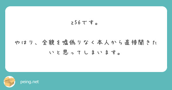 z56です。

やはり、全貌を嘘偽りなく本人から直接聞きたいと思ってしまいます。