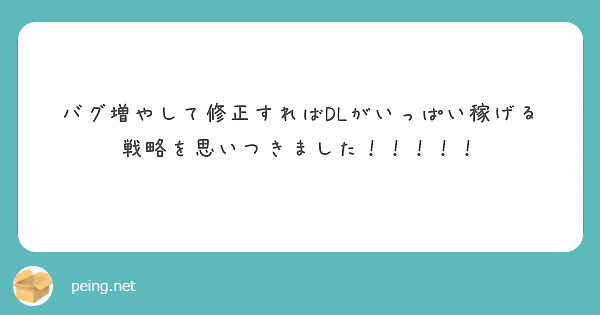 バグ増やして修正すればDLがいっぱい稼げる戦略を思いつきました！！！！！