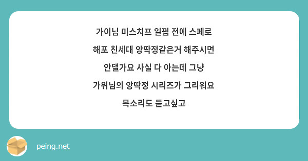 가이님 미스치프 일펍 전에 스페로 해포 친세대 앙딱정같은거 해주시면 안댈가요 사실 다 아는데 그냥 가위님의 앙딱정 시리즈가 그리워요 목소리도 듣고싶고