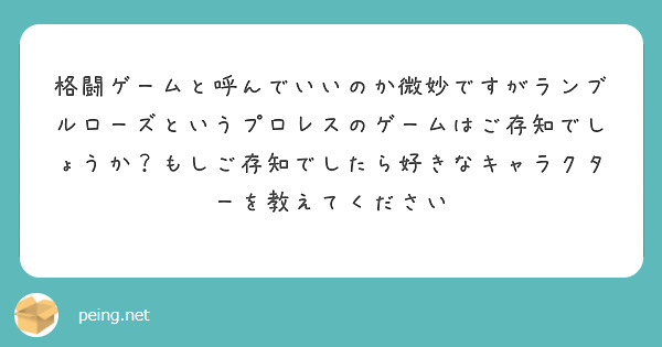 格闘ゲームと呼んでいいのか微妙ですがランブルローズというプロレスのゲームはご存知でしょうか？もしご存知でしたら好きなキャラクターを教えてください