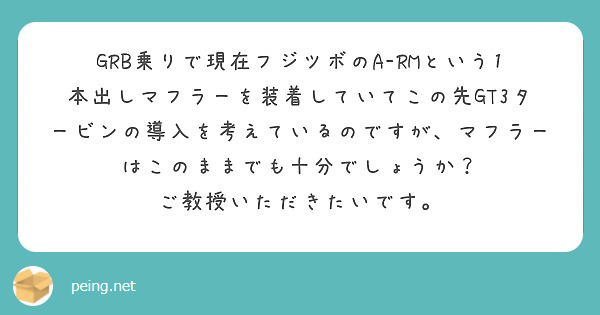 GRB乗りで現在フジツボのA-RMという1本出しマフラーを装着していてこの先GT3タービンの導入を考えているのですが、マフラーはこのままでも十分でしょうか？
ご教授いただきたいです。