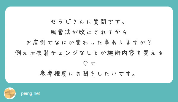 セラピさんに質問です。
風営法が改正されてから
お店側でなにか変わった事ありますか？
例えば衣装チェンジなしとか施術内容を変えるなど
参考程度にお聞きしたいです。