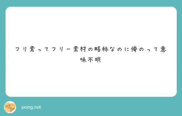 フリ素ってフリー素材の略称なのに俺のって意味不明 Peing 質問箱