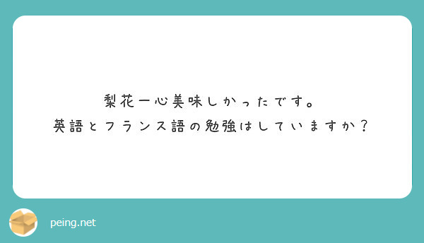 梨花一心美味しかったです 英語とフランス語の勉強はしていますか Peing 質問箱