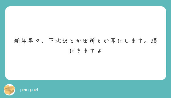 新年早々 下北沢とか田所とか耳にします 頭にきますよ Peing 質問箱